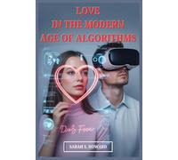 LOVE IN THE MODERN AGE OF ALGORITHMS: How AI, VR, and Big Tech Are Changing the Way We Date and Connect