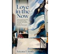 Love in the Now: Discovering the Transforming Power of God’s Love in Every Moment