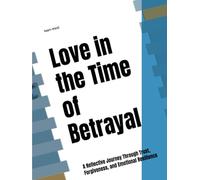 Love in the Time of Betrayal: A Reflective Journey Through Trust, Forgiveness, and Emotional Resilience