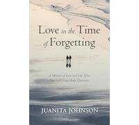 Love in the Time of Forgetting: A Memoir of Love and Life After Loss with Lewy Body Dementia