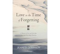 Love in the Time of Forgetting: A Memoir of Love and Life After Loss with Lewy Body Dementia