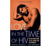 Love In The Time of HIV: Gay Man's Guide to Sex Dating and Relationships