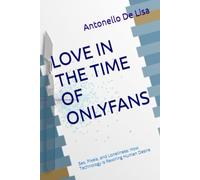 LOVE IN THE TIME OF ONLYFANS: Sex, Pixels, and Loneliness: How Technology is Rewiring Human Desire