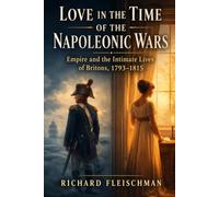 Love in the Time of the Napoleonic Wars: Empire and the Intimate Lives of Britons, 1793-1815 (The 19th-Century Britain Library)