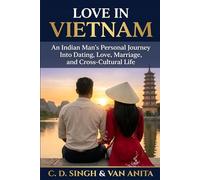 Love in Vietnam: An Indian Man's Personal Journey Into Dating, Love, Marriage, and Cross-Cultural Life