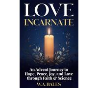 LOVE INCARNATE: A Journey of Hope, Peace, Joy, and Love through Faith & Science (Truth in Design)