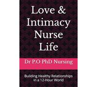 Love & Intimacy Nurse Life: Building Healthy Relationships in a 12-Hour World (Whole Nurse Collection)