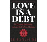 Love Is A Debt: On Emotional Manipulation, Guilt, and the True Cost of Influence (The Unraveling)
