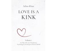 Love is a Kink: Sex Like LSD, Not Chardonnay: Psychology & Archetypes of Erotic BDSM