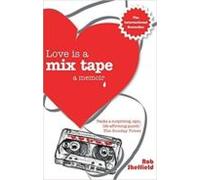Love Is A Mix Tape: Life And Loss One Song At A Time