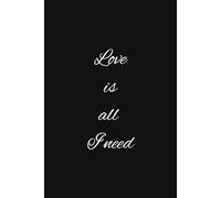 Love is all I need: Paper Black Soft Cover with a Sentence Written in White Font. Lined Middle. Perfect for Adults, Children, Teens, Teachers, Students, and Family Members