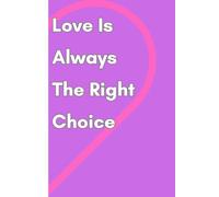 Love Is Always The Right Choice: Celebrating Every Heart, Every Story, Every Love