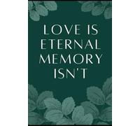 LOVE IS ETERNAL MEMORY ISN'T: gift notebook journal , gift for love ones ,gift for coworker's, friends and family,120 pages