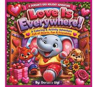 LOVE IS EVERYWHERE!: A COLORING & ACTIVITY ADVENTURE FULL OF HEARTS, FUN & FRIENDSHIP (DORIAN'S GIGI HOLIDAY ADVENTURES)