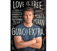 Love Is Free. Guac Is Extra.: How Vulnerability, Empowerment, and Curiosity Built an Unstoppable Team