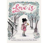 Love Is: (illustrated Story Book about Caring for Others, Book about Love for Parents and Children, Rhyming Picture Book): 1: by Diane Adams, illustrated by Claire Keane