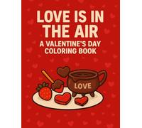 Love Is in the Air: A Valentine’s Day Coloring Book: A Sweet and Romantic Coloring Collection for All Ages