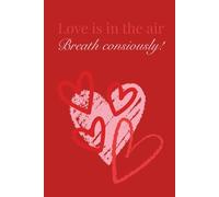 Love is in the air, breath consiously!: A Notebook for Personal Notes, Thoughts and Meaningful Messages, for Writing Love, Gratitude, Memories, Feelings and Appreciation