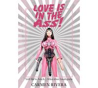 Love is in the Ass: Everything about Anal, Toys and the Live of Carmen Rivera