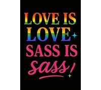 Love Is Love, Sass Is Sass - LGBTQ+ Motivational Notebook - Queer & Proud Journal for Daily Affirmations, Goals & Ideas | Fabulous Gift for Pride, ... Work, Self-Care, Gratitude & Productivit
