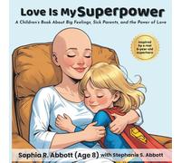 Love Is My Superpower: A Children’s Book About Big Feelings, Sick Parents, and the Power of Love