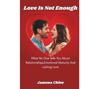Love Is Not Enough: What No One Tells You About Relationships, Emotional Maturity And Lasting Love