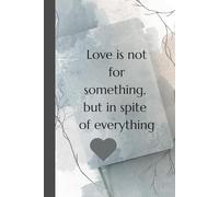 Love is not for something, but in spite of everything. Notebook: A minimalist motivational notebook designed to inspire gentle progress, daily reflection, and mindful writing