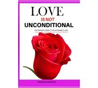 LOVE IS NOT UNCONDITIONAL: THE FANTASY AND REALITY OF ACTIONABLE LOVE
