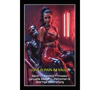 LOVE IS PAIN IM VAULT: Band 1 - Domina Princess: sexuelle Sadistin, Peitschen & abartige Bestrafung