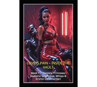 LOVE IS PAIN - INSIDE THE VAULT: Book 1 - Domina Princess: Sadistic Discipline, Whips & Erotic Destruction