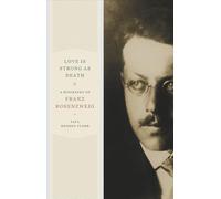 Love Is Strong as Death: A Biography of Franz Rosenzweig