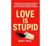 Love is Stupid: A Hilarious Rom-Com Satire About Coffee Spills, Karaoke Fiascos, and the Science of Falling for Idiots