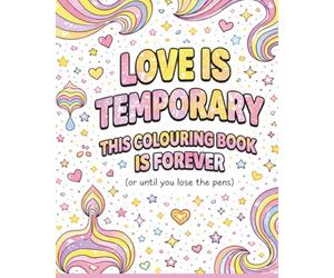 Love is Temporary This Colouring Book is Forever
