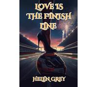 Love Is The Finish Line: A Vibrant and Spicy Formula 1 Sports Romance Erotic Novel