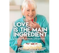 Love is the Main Ingredient: Cookbook, Memoir, Life Lessons