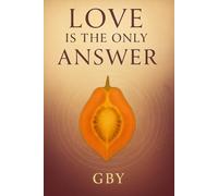 Love is the only answer: A Transmission for the New Earth (The Eternal Testament)