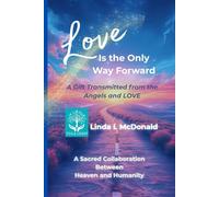 Love is the Only Way Forward: A Gift Transmitted from the Angels and LOVE (The Way Forward)