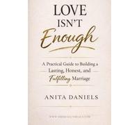 LOVE ISN'T ENOUGH: A Practical Guide to Building a Lasting , Honest and Fulfilling Marriage