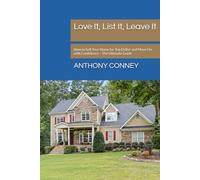 Love It, List It, Leave It: How to Sell Your Home for Top Dollar and Move On with Confidence - The Ultimate Guide