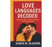 LOVE LANGUAGES DECODED: How to Truly Understand Your Partner (Love That Lasts: Tools to Deepen Connection & Keep the Spark Alive)