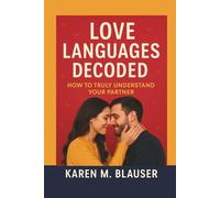 LOVE LANGUAGES DECODED: How to Truly Understand Your Partner (Love That Lasts: Tools to Deepen Connection & Keep the Spark Alive)