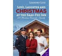 Love, Laughter and Christmas at the Saas-Fee Inn: A Festive Romantic Comedy About Reunions, Passions, and Unexpected Holiday Surprises : Christmas ... Holyday Romance: 2 (Christmas Books (Novel))