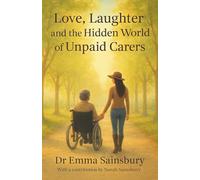 Love, Laughter and the Hidden World of Unpaid Carers: A Journey through the unseen lives of those who care without pay