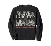 Love Laughter & Lifetime Sentencing 4 Years of Marriage Him Sudadera
