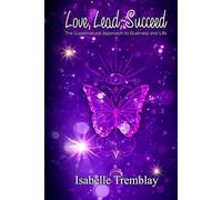 Love, Lead, Succeed: The Supernatural Approach to Business and Life