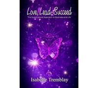 Love, Lead, Succeed: The Supernatural Approach to Business and Life