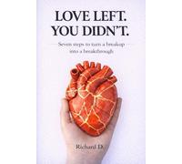 Love Left. You Didn’t.: Seven steps to turn a breakup into a breakthrough