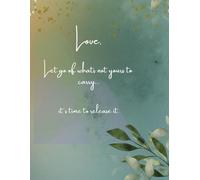 Love, Let Go of What’s Not Yours to Carry…: - A 140-Page Journal for Healing, Reflection, & Growth