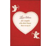 Love Letters for Couples Who Don’t Know How to Say It: Romantic Love Quotes and Timeless Declarations for Couples, Anniversaries, Weddings, and Valentine’s Day