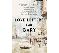 Love Letters for Gary: A Collection of Essays about Hope, Possibility, and Opportunity in the Stee
